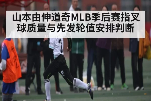 山本由伸道奇MLB季后赛指叉球质量与先发轮值安排判断